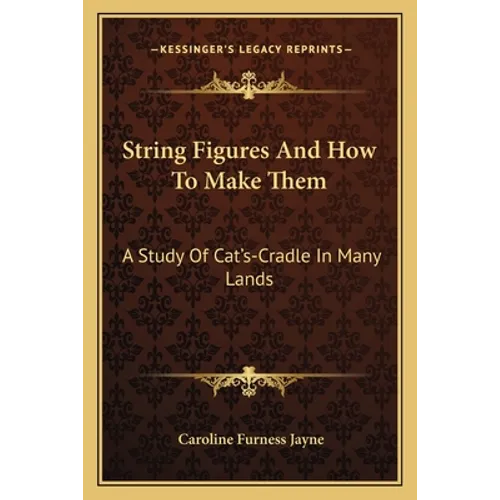String Figures And How To Make Them: A Study Of Cat's-Cradle In Many Lands - Paperback