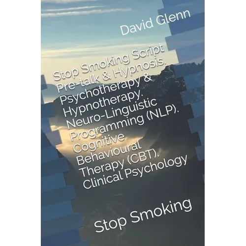 Stop Smoking Script. Pre-talk & Hypnosis. Psychotherapy & Hypnotherapy. Neuro-Linguistic Programming (NLP). Cognitive Behavioural Therapy (CBT). Clini - Paperback