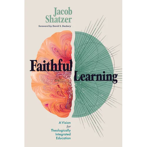 Faithful Learning: A Vision for Theologically Integrated Education - Paperback