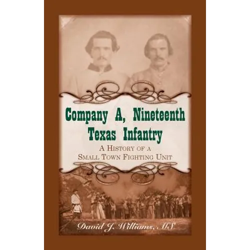 Company A, Nineteenth Texas Infantry: A History of a Small Town Fighting Unit - Paperback