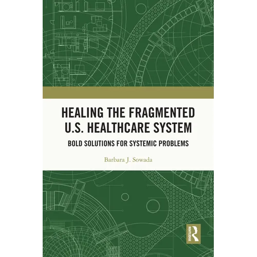Healing the Fragmented U.S. Healthcare System: Bold Solutions for Systemic Problems - Paperback