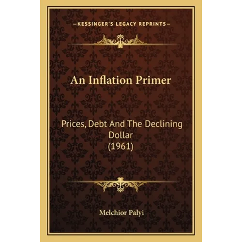 An Inflation Primer: Prices, Debt And The Declining Dollar (1961) - Paperback