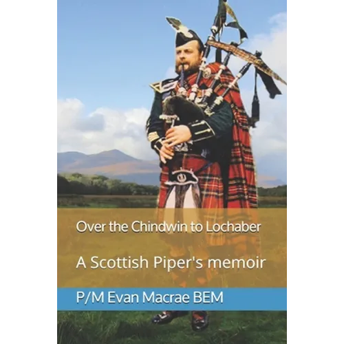 Over the Chindwin to Lochaber: A Scottish Piper's memoir - Paperback