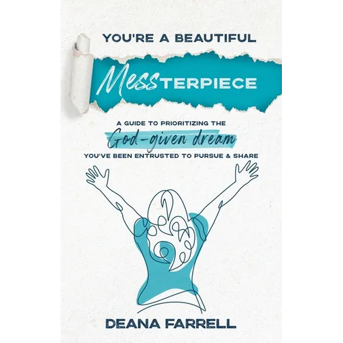 You're A Beautiful MESSterpiece: A Guide To Prioritizing The God-Given Dream You've Been Entrusted To Pursue & Share - Paperback