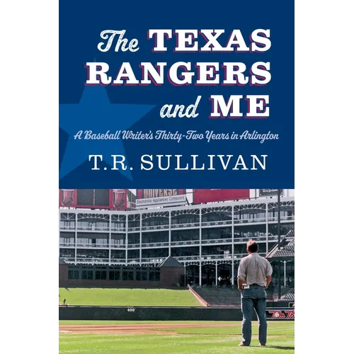 The Texas Rangers and Me: A Baseball Writer's Thirty-Two Years in Arlington - Hardcover
