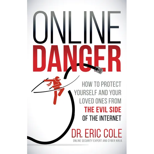 Online Danger: How to Protect Yourself and Your Loved Ones from the Evil Side of the Internet - Paperback