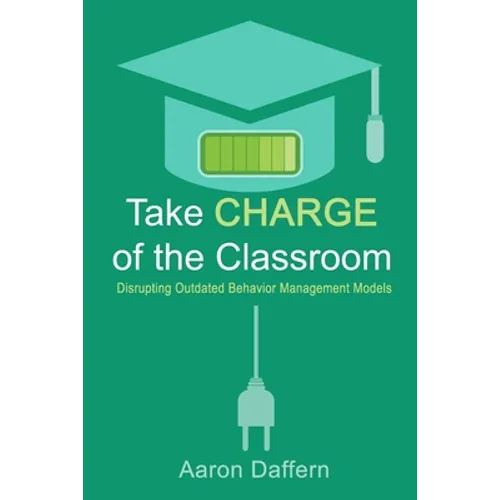 Take CHARGE of the Classroom: Disrupting Outdated Behavior Management Models - Paperback