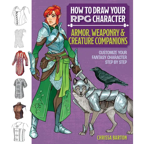 How to Draw Your RPG Character: Armor, Weaponry & Creature Companions - Guide to Drawing Clothing, Armor, Swords, and Dragons for Role-Playing Elves,