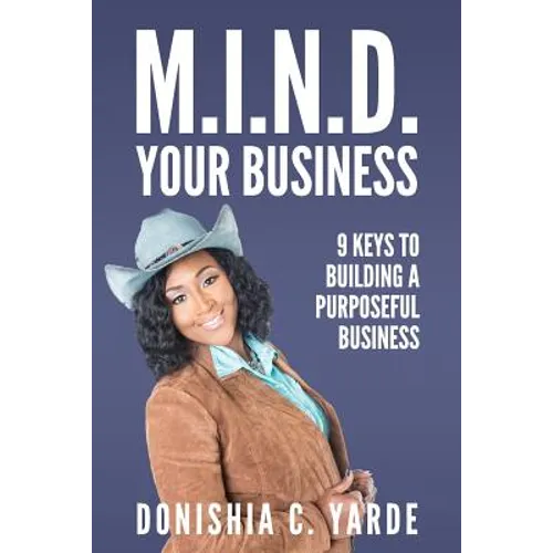 M.I.N.D. Your Business: 9 Keys To Building A Purposeful Business - Paperback