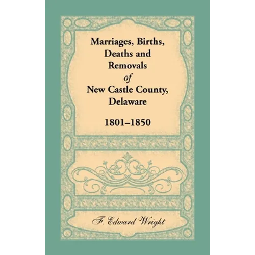 Marriages, Births, Deaths and Removals of New Castle County, Delaware 1801-1850 - Paperback