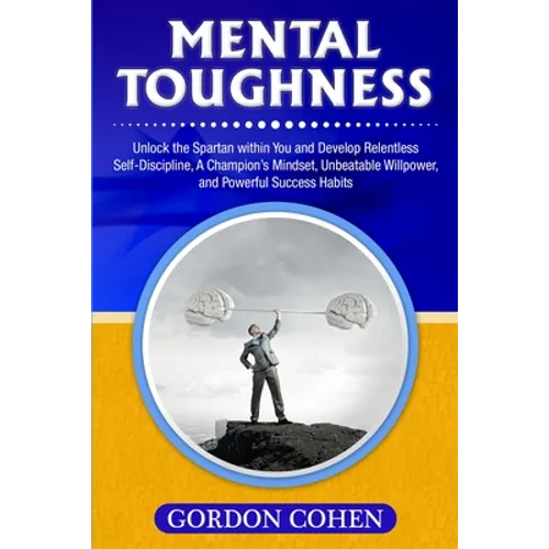 Mental Toughness: Unlock the Spartan within You and Develop Relentless Self-Discipline, A Champion's Mindset, Unbeatable Willpower, and Powerful Succe - Paperback