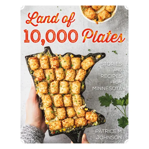 Land of 10,000 Plates: Stories and Recipes from Minnesota - Paperback
