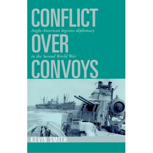Conflict Over Convoys: Anglo-American Logistics Diplomacy in the Second World War - Paperback