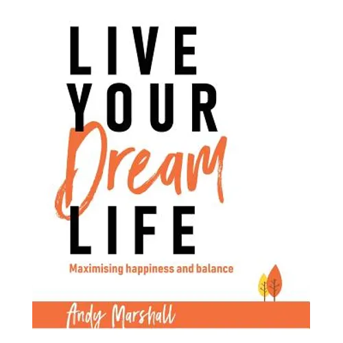 Live Your Dream Life: Maximising Happiness and Balance - Paperback