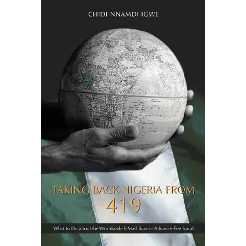 Taking Back Nigeria from 419: What to Do about the Worldwide E-mail Scam-Advance-Fee Fraud - Paperback