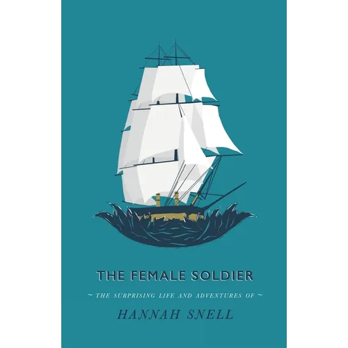The Female Soldier: Or, The Surprising Life and Adventures of Hannah Snell - Paperback
