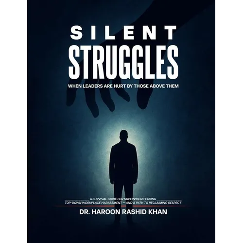 Silent Struggles When Those Above Them Hurt Leaders: A Survival Guide to Top-Down Workplace Harassment and How Supervisors Can Reclaim Respect - Paperback