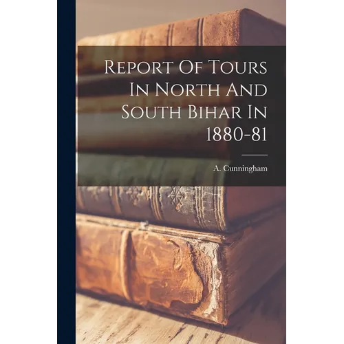 Report Of Tours In North And South Bihar In 1880-81 - Paperback