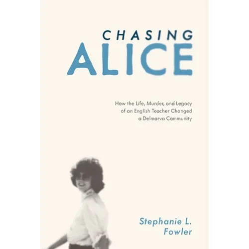 Chasing Alice: How the Life, Murder, and Legacy of an English Teacher Changed a Delmarva Community - Hardcover