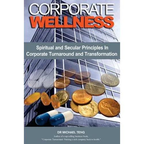 Corporate Wellness: Spiritual and Secular Principles in Corporate Turnaround and Transformation - Paperback