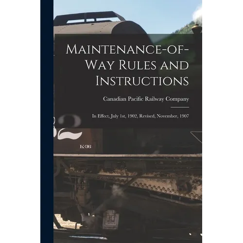 Maintenance-of-way Rules and Instructions [microform]: in Effect, July 1st, 1902, Revised, November, 1907 - Paperback