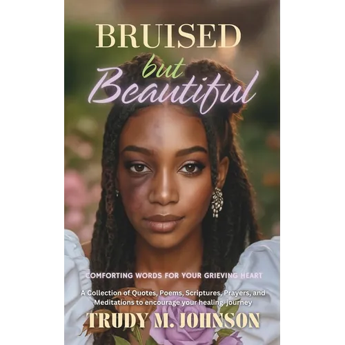 Bruised But Beautiful: Comforting Words for your Grieving Heart - Paperback