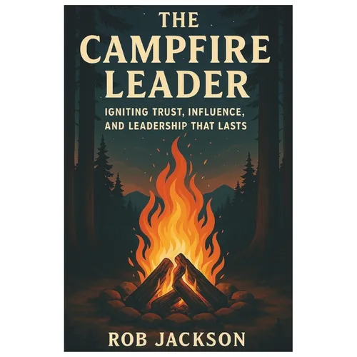 The Campfire Leader: Igniting Trust, Influence, And Leadership That Lasts - Paperback