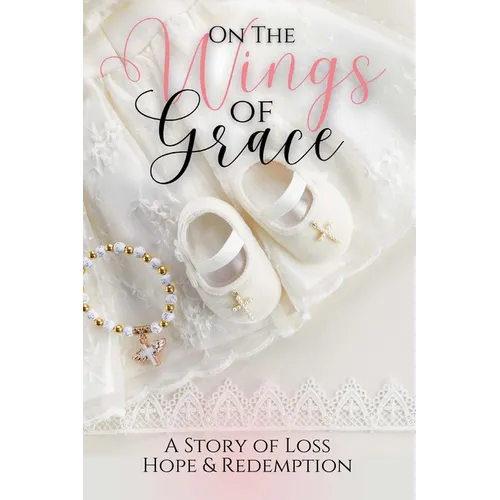 On the Wings of Grace: A Story of Loss Hope & Redemption - Paperback