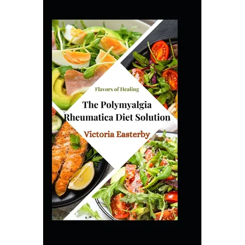 Flavors of Healing: The Polymyalgia Rheumatica Diet Solution - Paperback