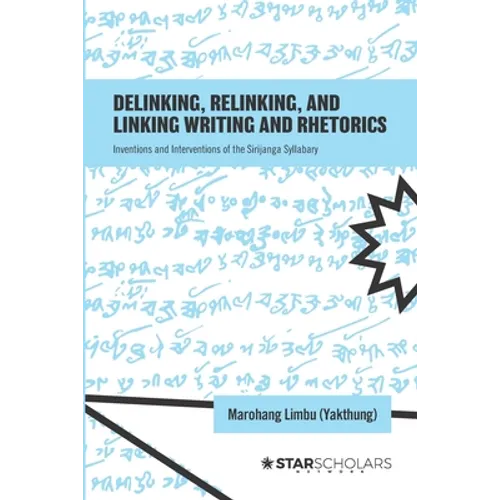 Delinking, Relinking, and Linking Writing and Rhetorics: Inventions and Interventions of the Sirijanga Syllabary - Paperback