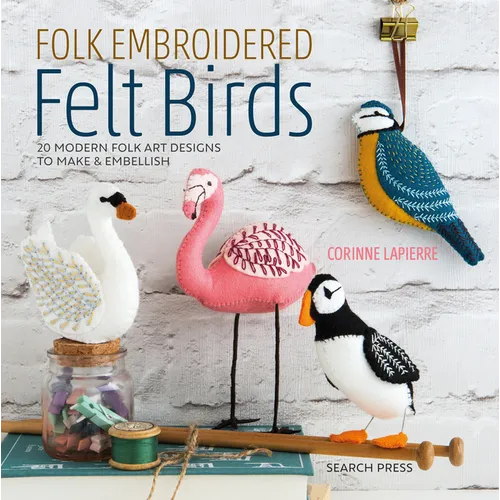 Folk Embroidered Felt Birds: 20 Modern Folk Art Designs to Make & Embellish - Paperback