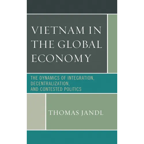 Vietnam in the Global Economy: The Dynamics of Integration, Decentralization, and Contested Politics - Paperback