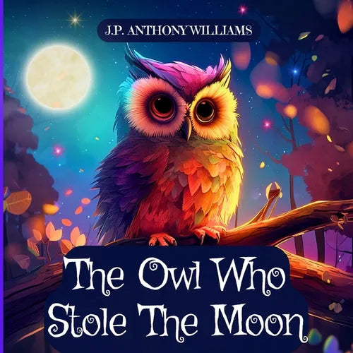The Owl Who Stole The Moon: A Children's Book about Friendship and Forgiveness - Paperback