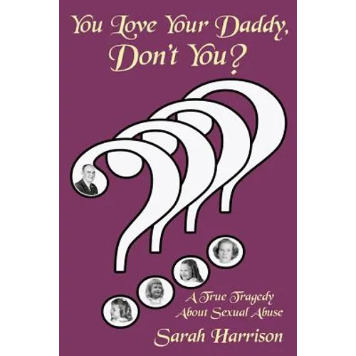 You Love Your Daddy, Don't You?: A True Tragedy about Sexual Abuse - Paperback