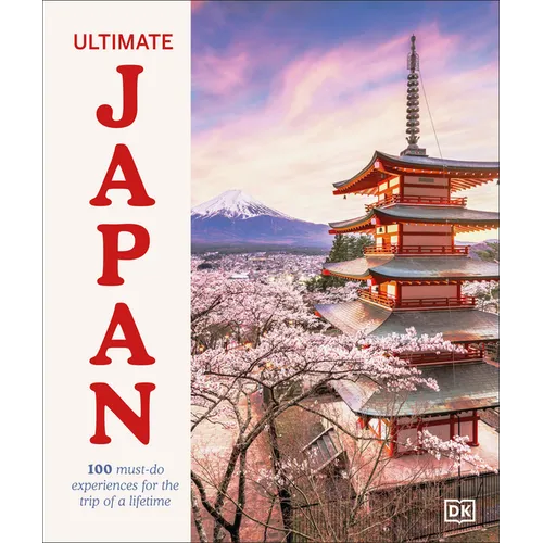 Ultimate Japan: 100 Must-Do Experiences for the Trip of a Lifetime