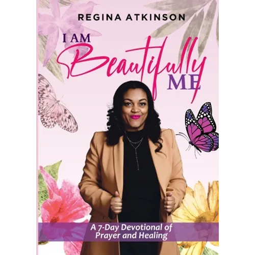 I Am Beautifully Me: A 7-Day Devotional of Prayer and Healing - Paperback
