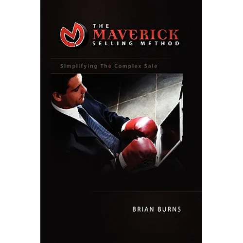The Maverick Selling Method: Simplifying The Complex Sale - Hardcover