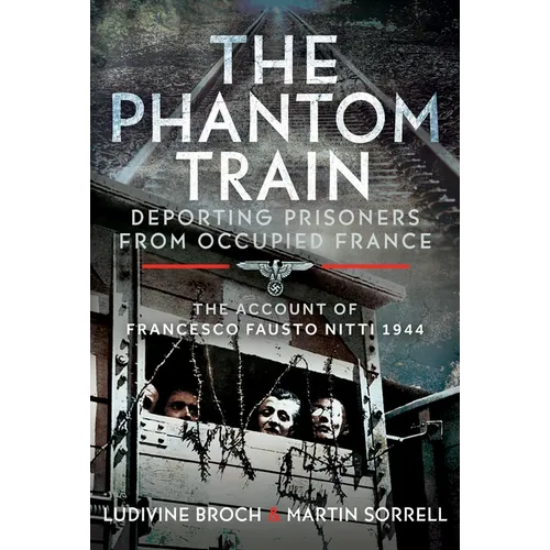 The Phantom Train: Deporting Prisoners from Occupied France: The Account of Francesco Fausto Nitti, 1944 - Hardcover