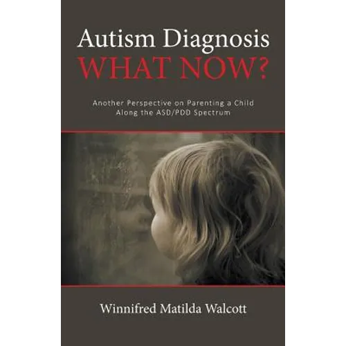 Autism Diagnosis! What Now?: Another Perspective of Parenting a child with ADD/PDD - Paperback