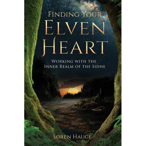 Finding Your Elvenheart: Working with the Inner Realm of the Sidhe - Paperback