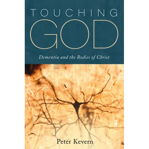 Touching God: Dementia and the Bodies of Christ - Hardcover