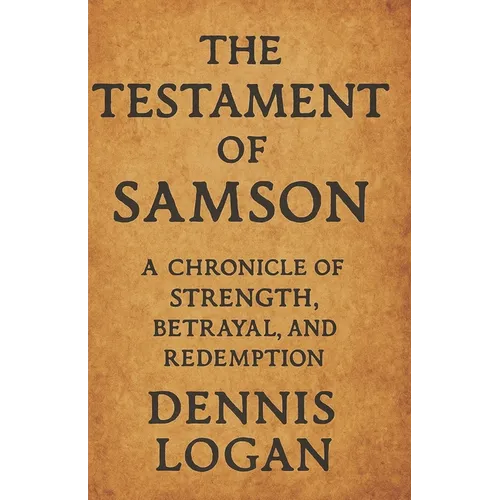 The Testament of Samson: A Chronicle of Strength, Betrayal, and Redemption - Paperback