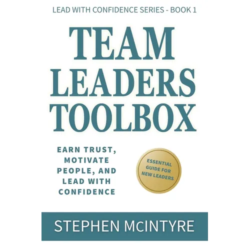 Team Leaders Toolbox: Earn Trust, Motivate People, and Lead with Confidence - Paperback