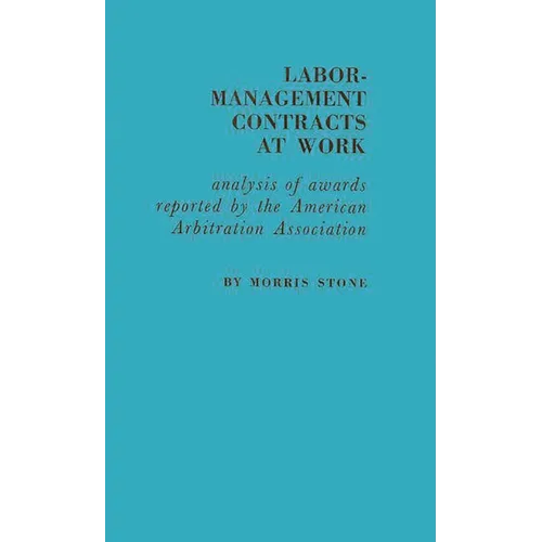 Labor-Management Contracts at Work: Analysis of Awards Reported by the American Arbitration Association - Hardcover
