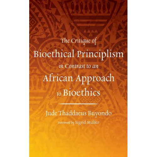 The Critique of Bioethical Principlism in Contrast to an African Approach to Bioethics - Hardcover