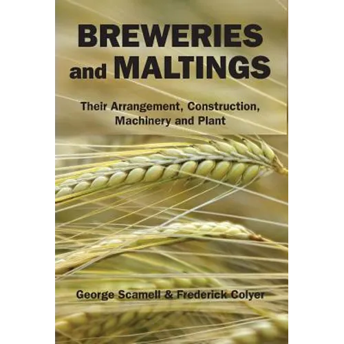 Breweries and Maltings: Their Arrangement, Construction, Machinery, and Plant - Hardcover