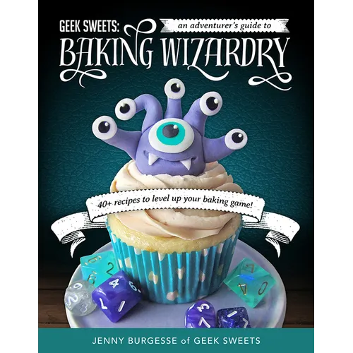 Geek Sweets: An Adventurer's Guide to the World of Baking Wizardry (Baking Book, Geek Cookbook, Cupcake Decorating, Sprinkles for Baking) - Paperback