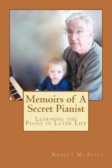 Memoirs of A Secret Pianist: Learning the Piano in Later Life - Paperback