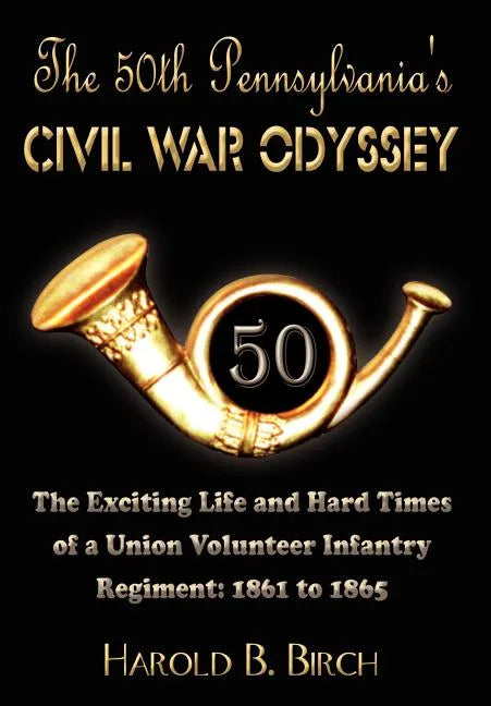 The 50th Pennsylvania's Civil War Odyssey: The Exciting Life and Hard Times of a Union Volunteer Infantry Regiment:1861 to 1865 - Hardcover