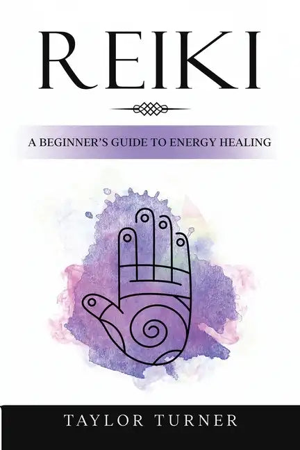 Reiki: A Beginner's Guide to Energy Healing - Paperback